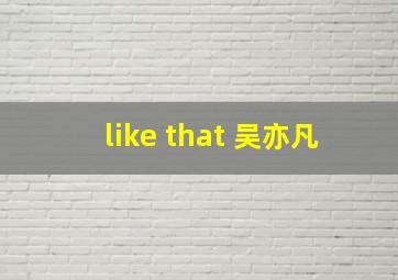 like that 吴亦凡